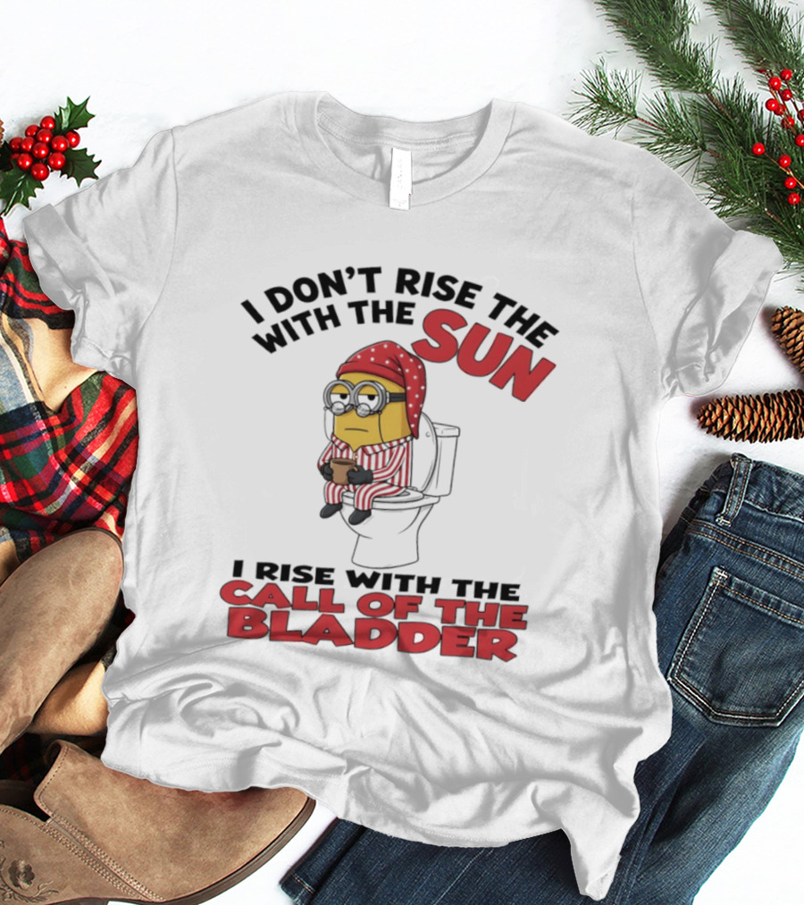 Minion I Don't Rise With The Sun I Rise With The Call Of The Bladder Pajama Toilet Humor T-Shirt