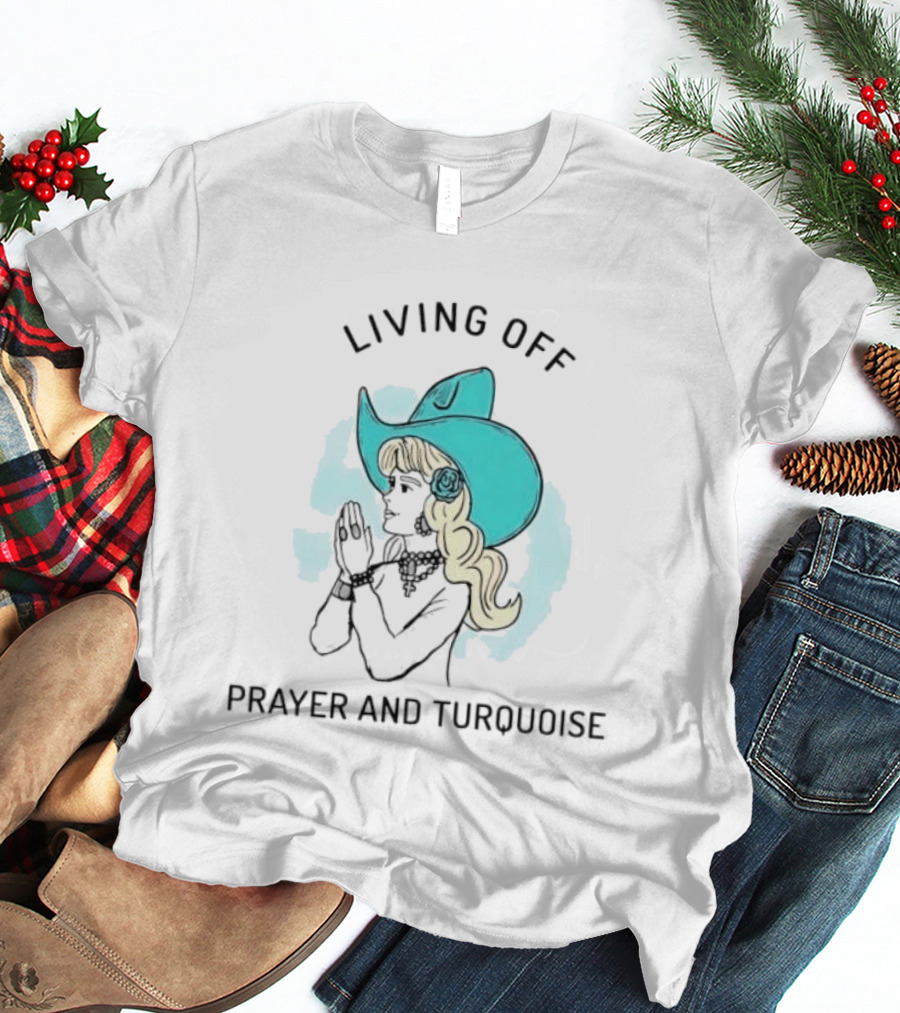 Living Off Prayer And Turquoise Cowgirl T-Shirt