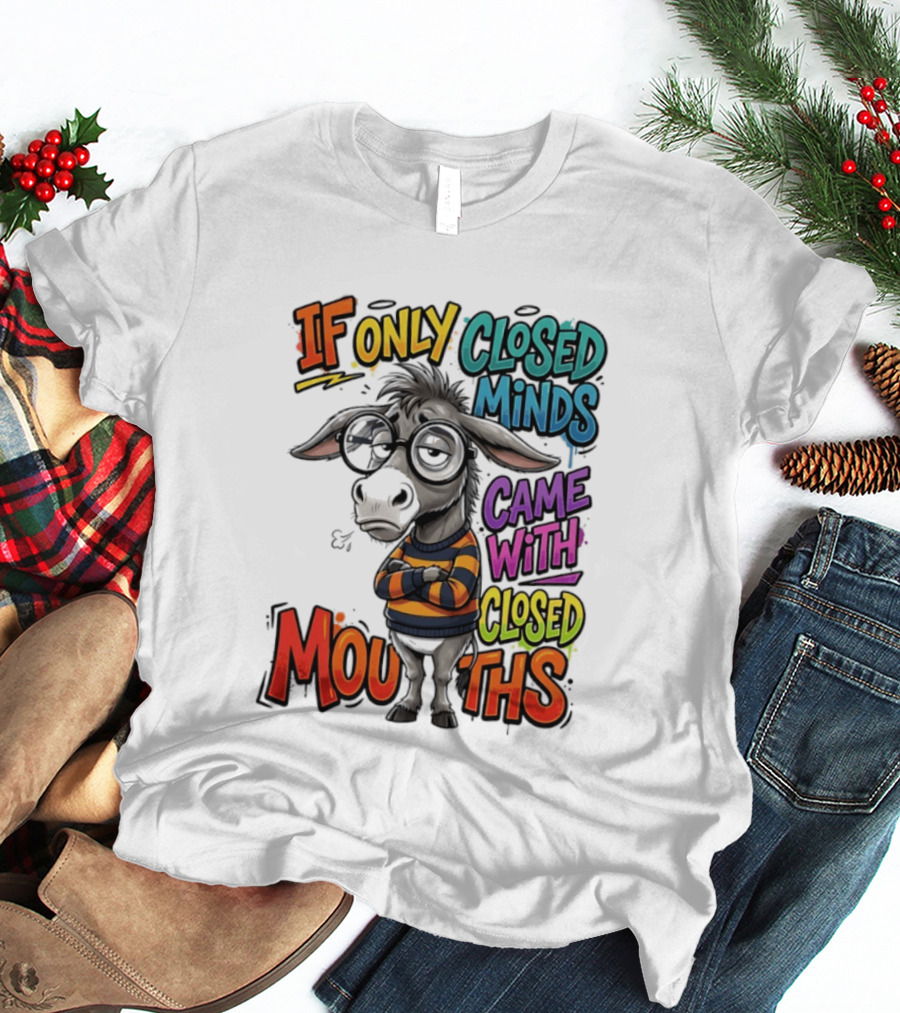 Donkey If Only Closed Minds Came With Closed Mouths T-Shirt