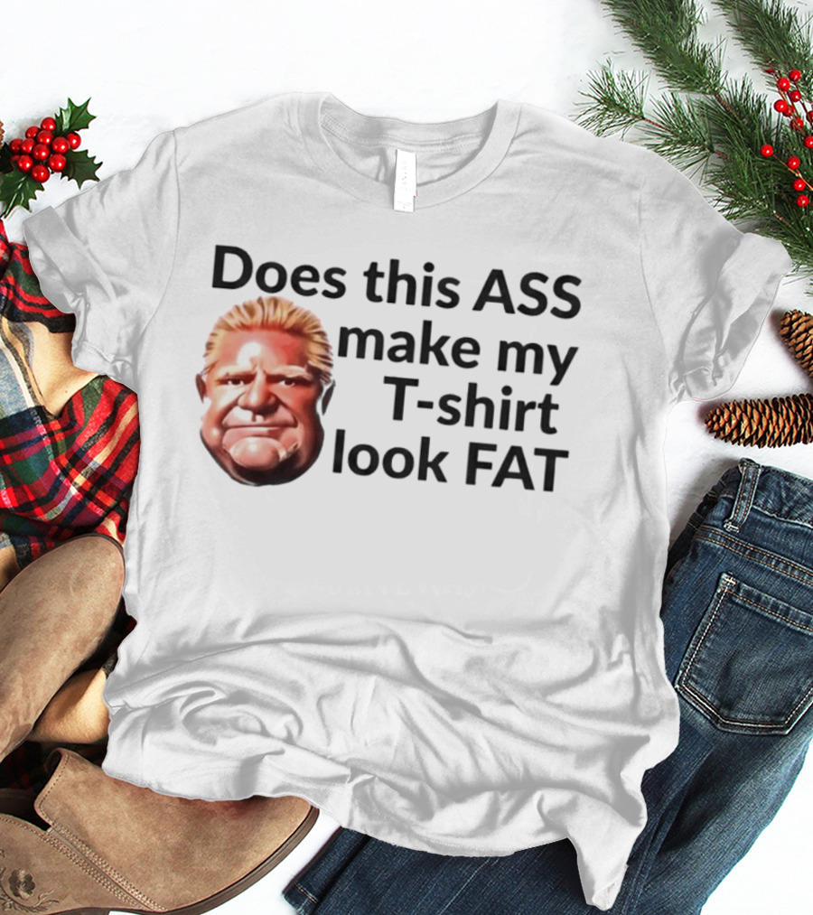 Does This ASS Make My Look FAT Doug Ford Caricature T-Shirt