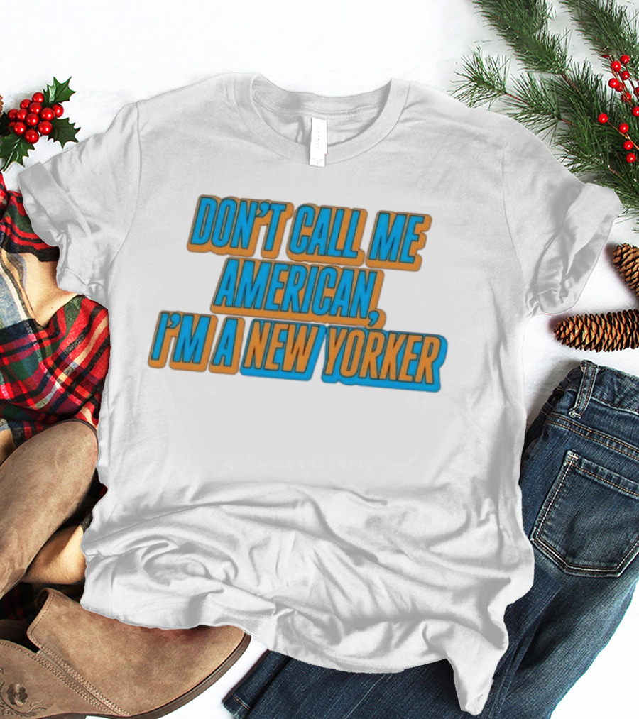 New York Knicks Fan Pride Don't Call Me American I'm A New Yorker T-Shirt