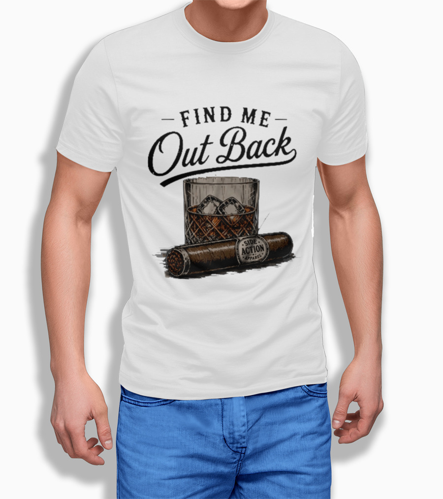 Find Me Out Back Whiskey Glass Cigar Side Action T-Shirt