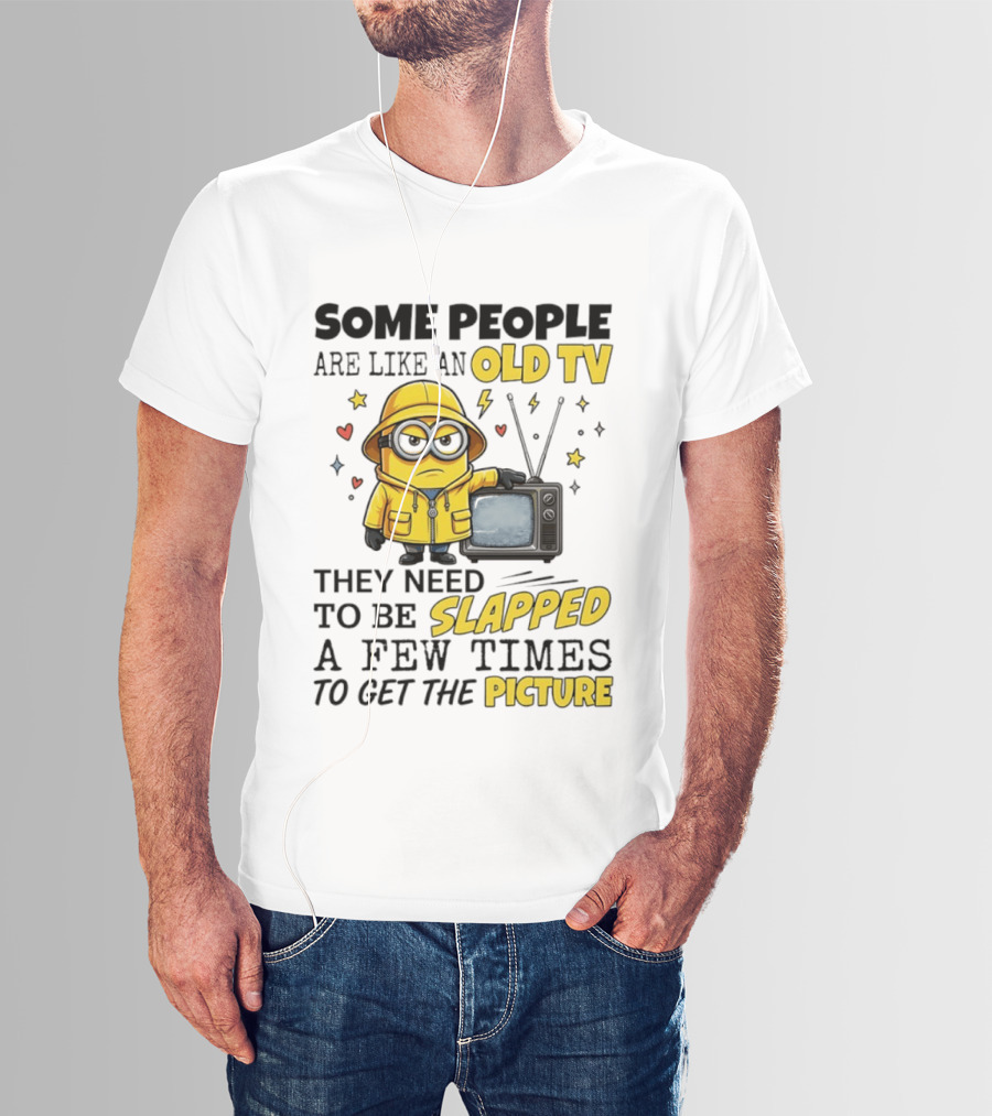 Minions Some People Are Like An Old TV They Need To Be Slapped A Few Times To Get The Picture T-Shirt
