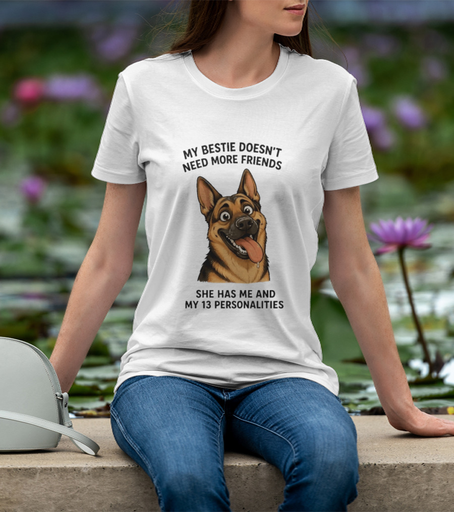 My Bestie Doesn't Need More Friends She Has Me And My 13 Personalities German Shepherd T-Shirt