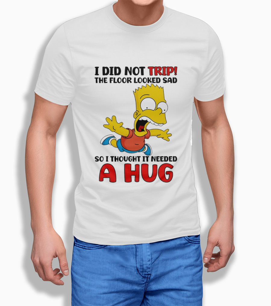 I Did Not Trip The Floor Looked Sad Bart Needs A Hug T-Shirt