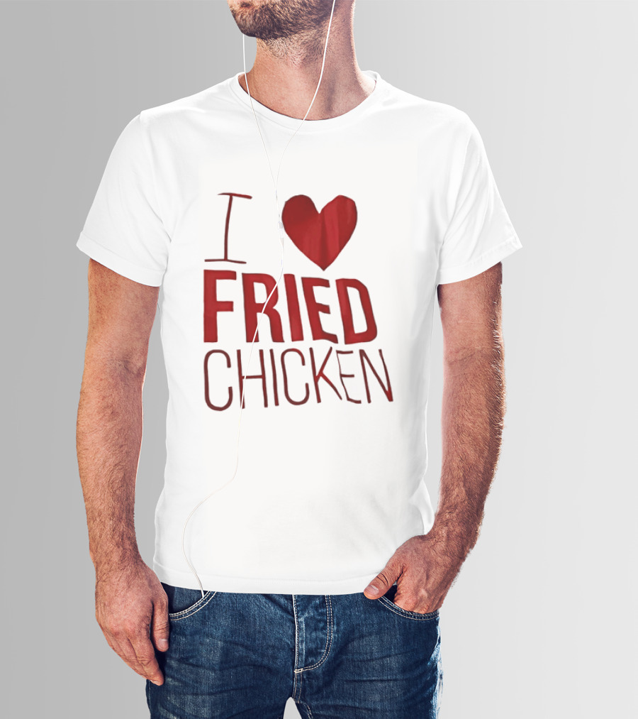 I Love Fried Chicken T-Shirt