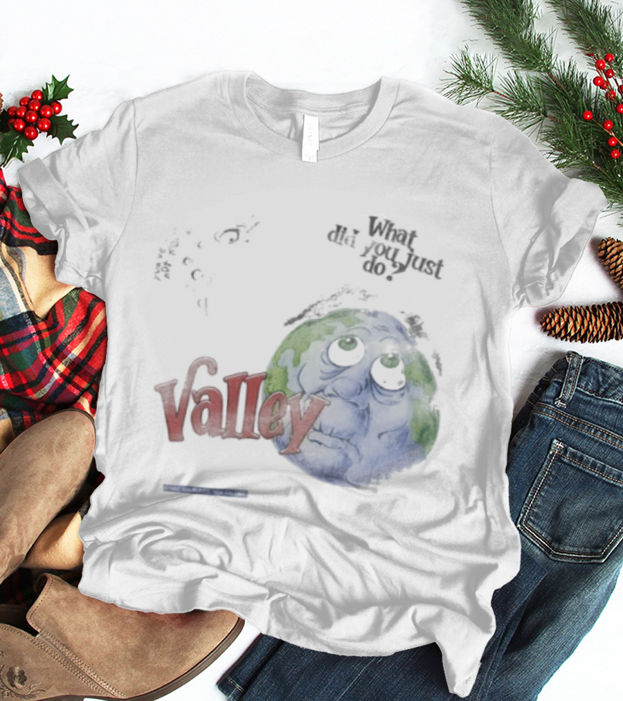 Valley Forever World Peace What Did You Just Do Earth T-Shirt