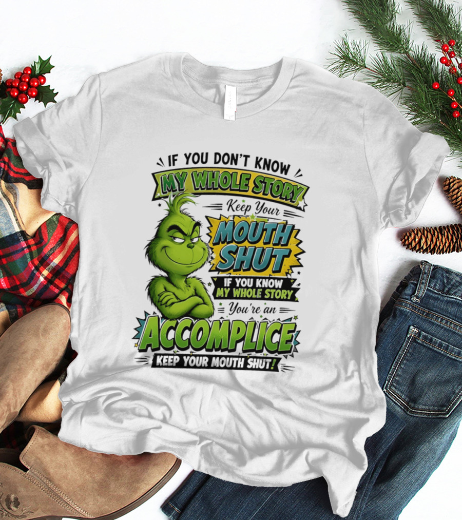Grinch Keep Your Mouth Shut If You Don't Know My Whole Story T-Shirt