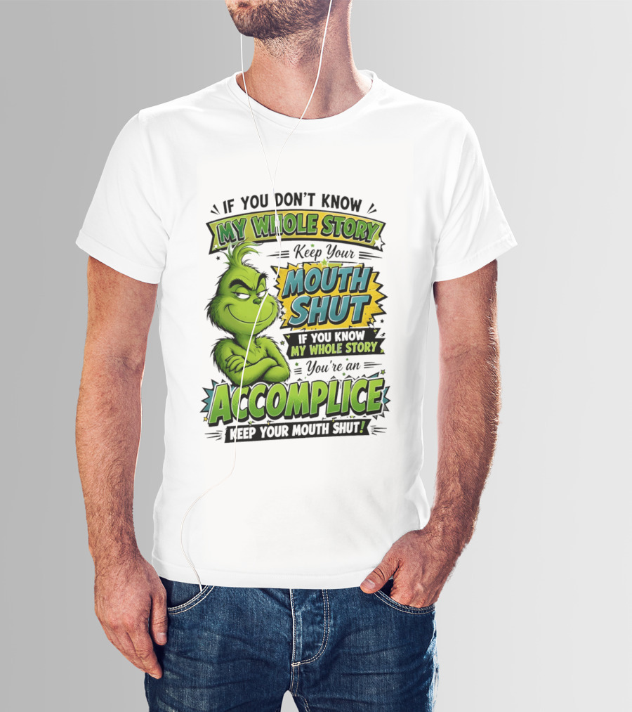 Grinch Keep Your Mouth Shut If You Don't Know My Whole Story T-Shirt