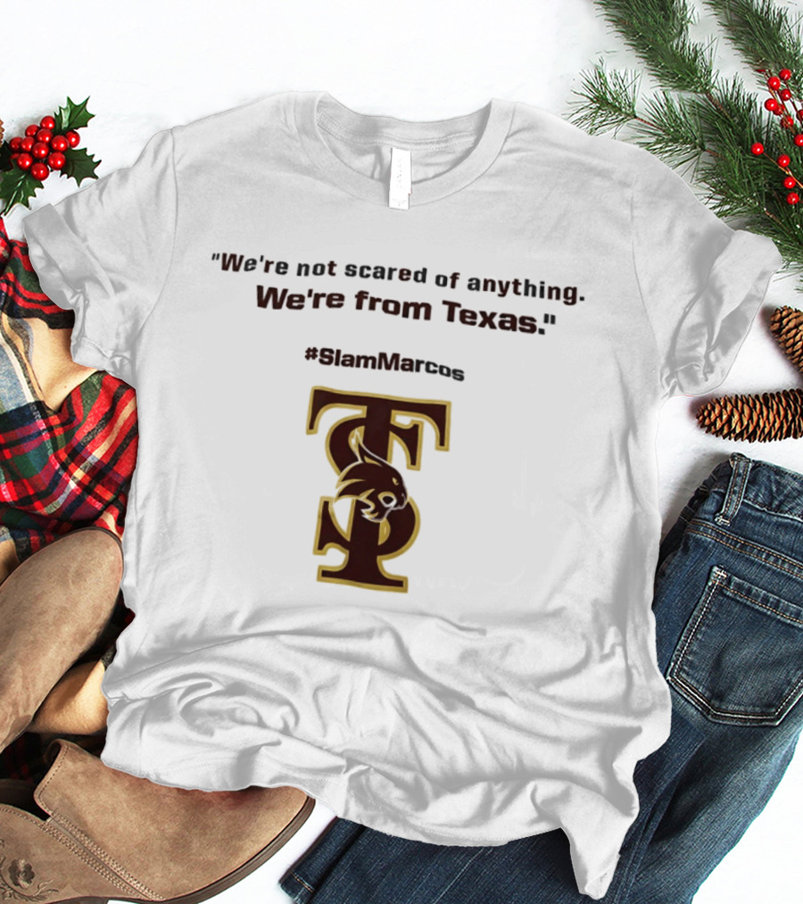 We're Not Scared Of Anything We're From Texas Slam Marcos TS Bobcat T-Shirt