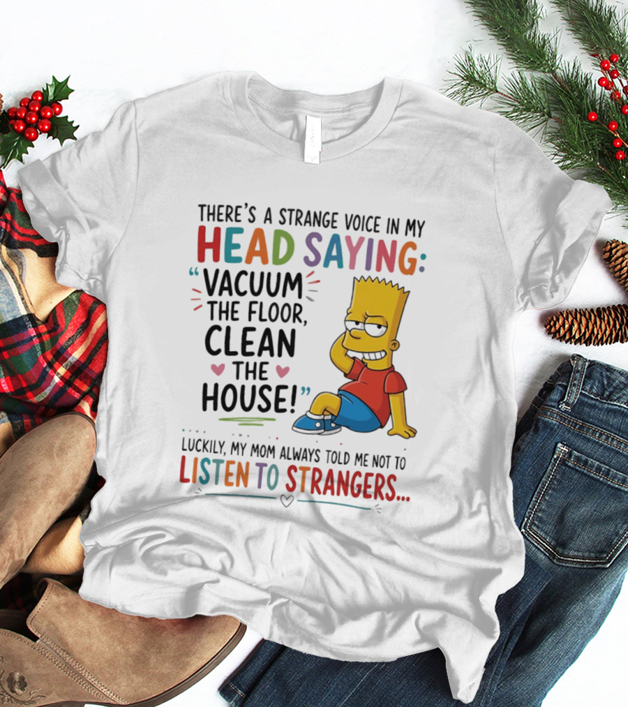 There's A Strange Voice In My Head Saying Vacuum The Floor Clean The House Bart Simpson T-Shirt