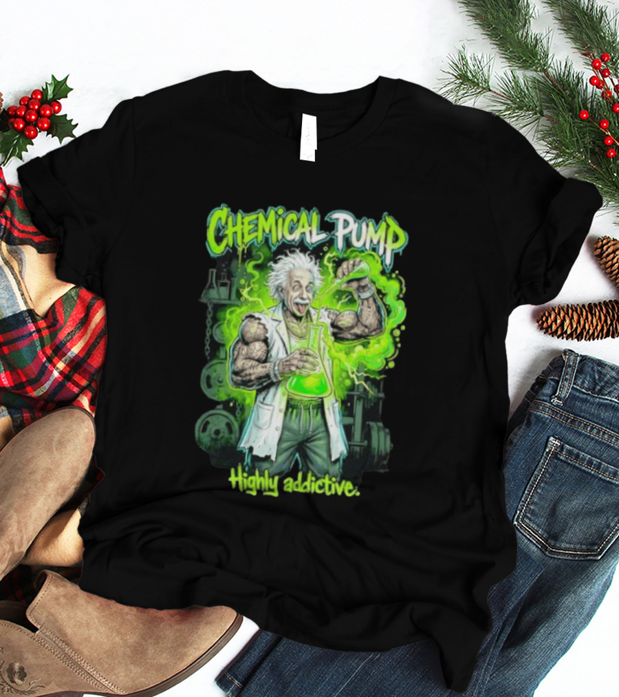 Chemical Pump Albert Einstein Mad Scientist Highly Addictive T-Shirt