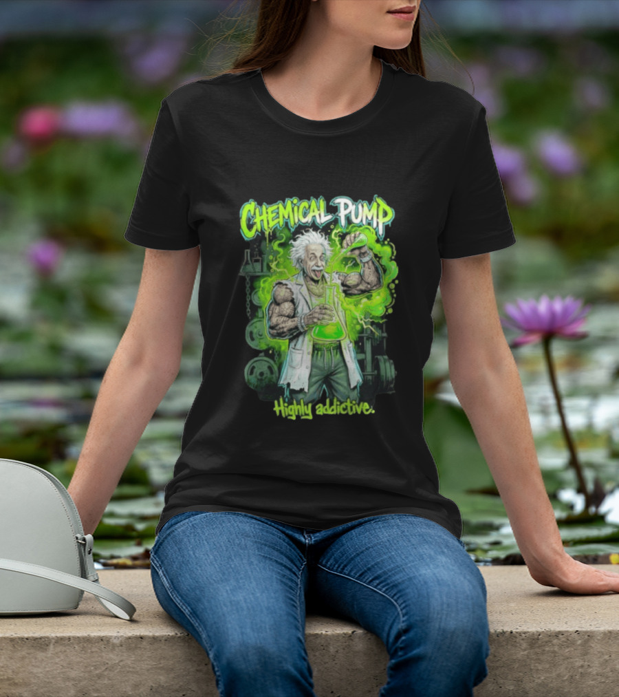 Chemical Pump Albert Einstein Mad Scientist Highly Addictive T-Shirt