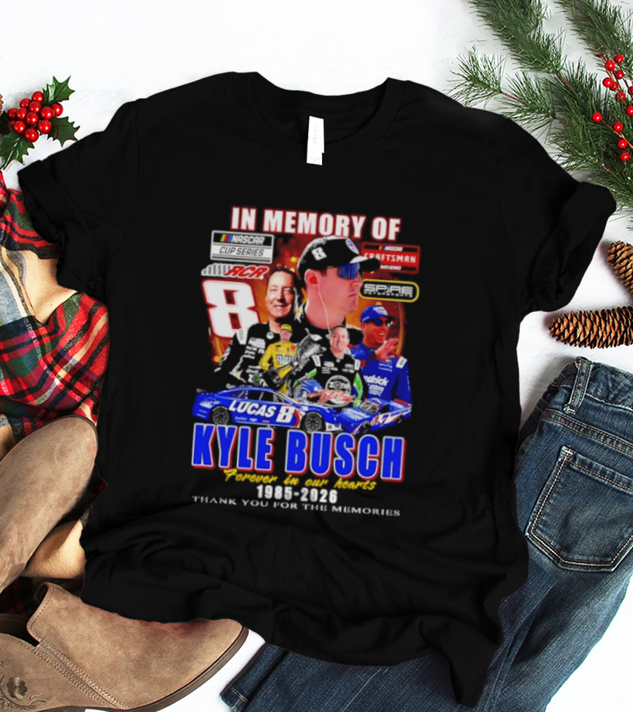 In Memory Of Kyle Busch NASCAR 8 Lucas B Craftsman 1985 2026 Forever In Our Hearts Thank You For The Memories T-Shirt