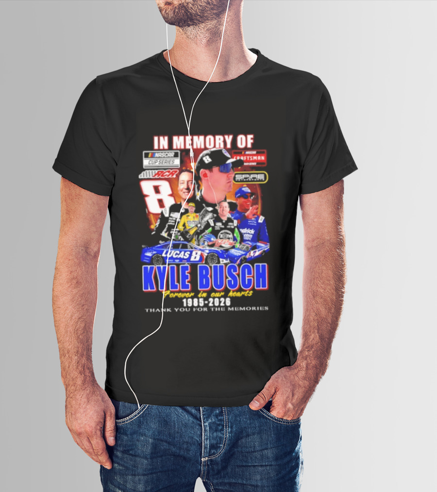 In Memory Of Kyle Busch NASCAR 8 Lucas B Craftsman 1985 2026 Forever In Our Hearts Thank You For The Memories T-Shirt