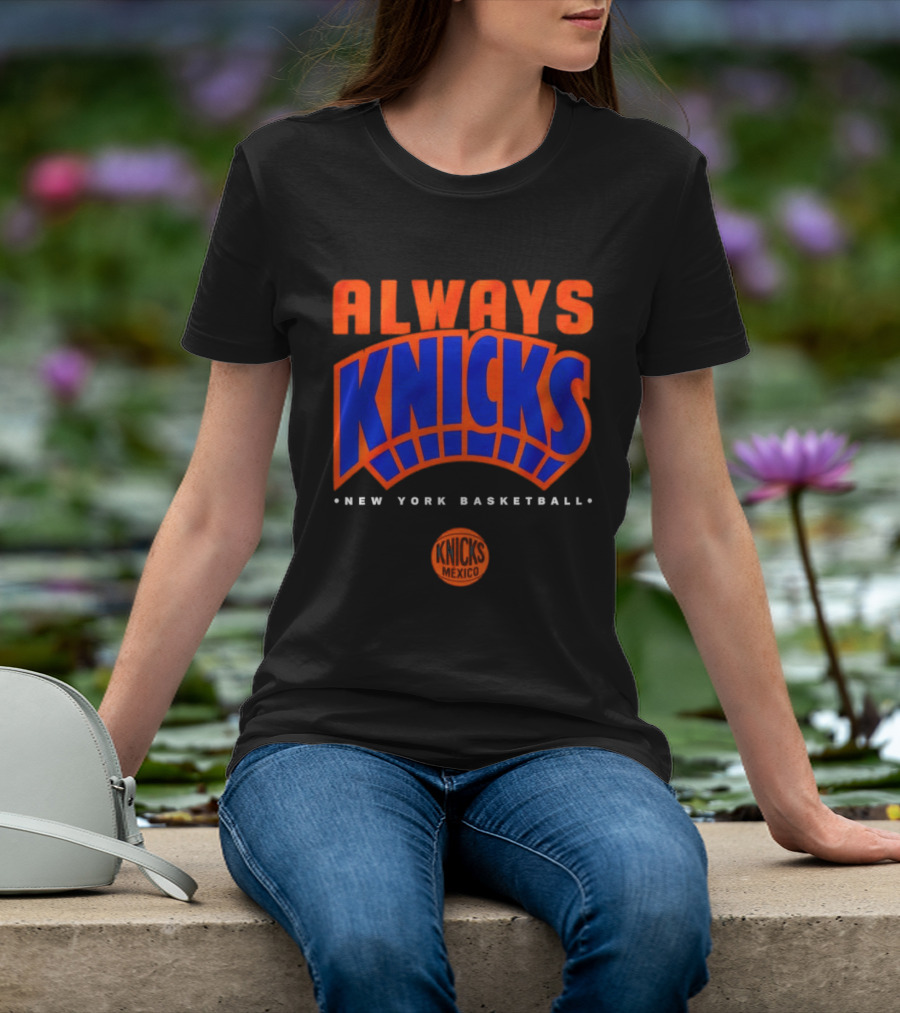 Always Knicks New York Basketball Mexico 2026 T-Shirt