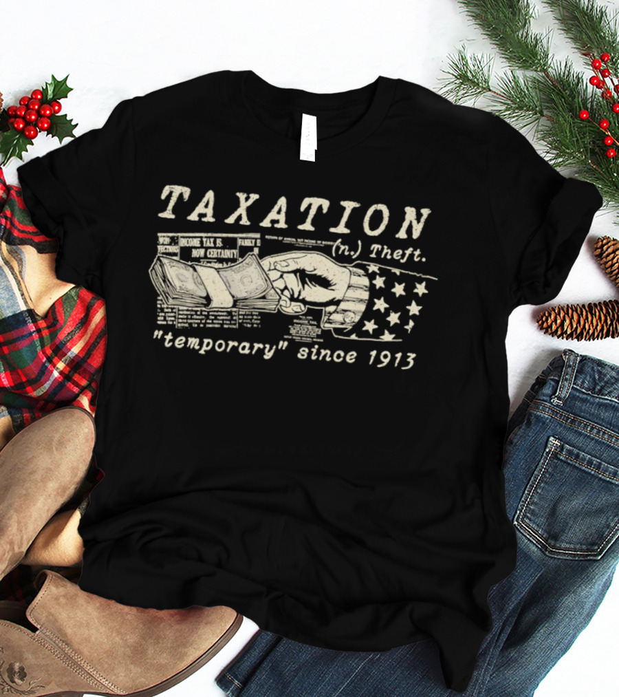 Taxation Theft Temporary Since 1913 Fist Money Stars T-Shirt