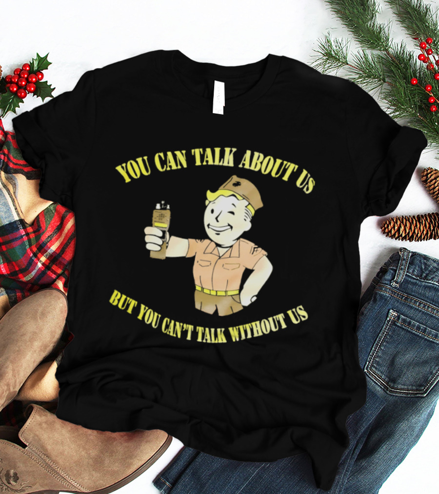 Vault Boy Fallout You Can Talk About Us But You Can't Talk Without Us T-Shirt
