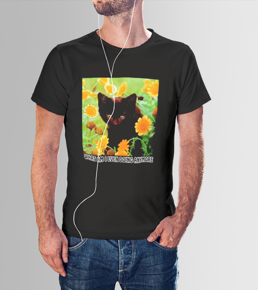 What Am I Even Doing Anymore Cat Among Flowers T-Shirt