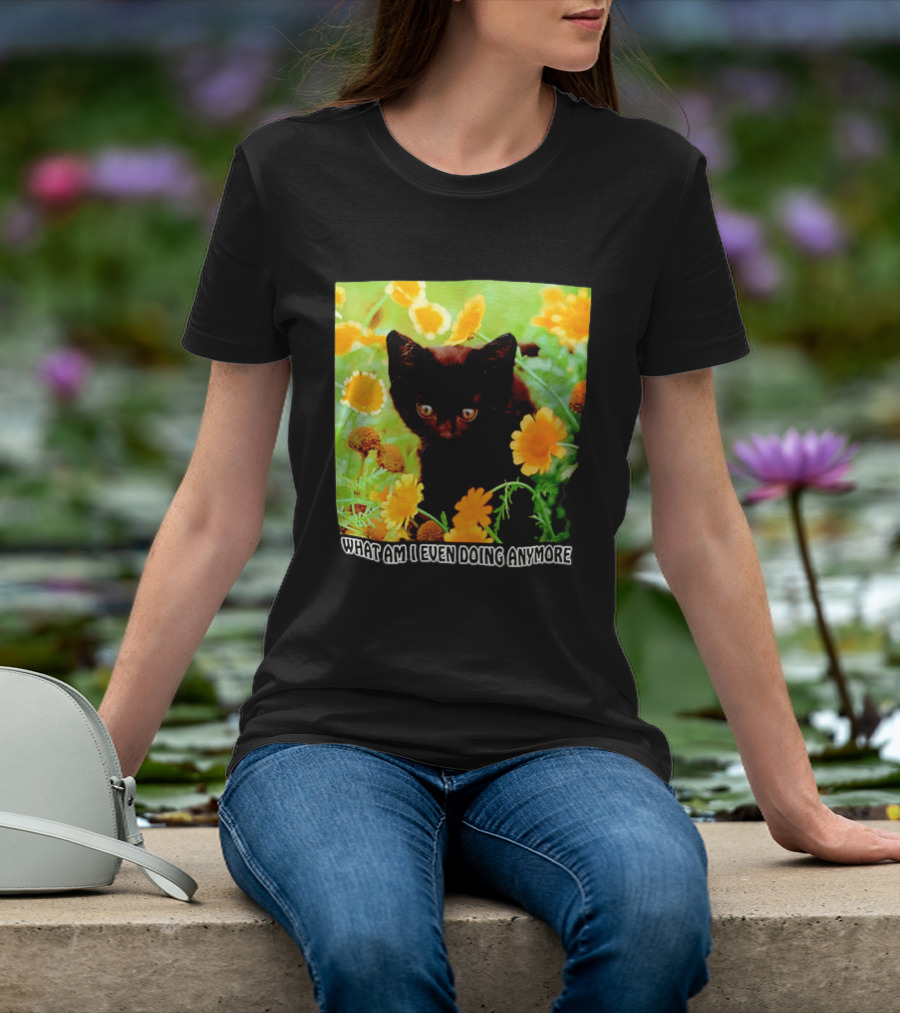What Am I Even Doing Anymore Cat Among Flowers T-Shirt