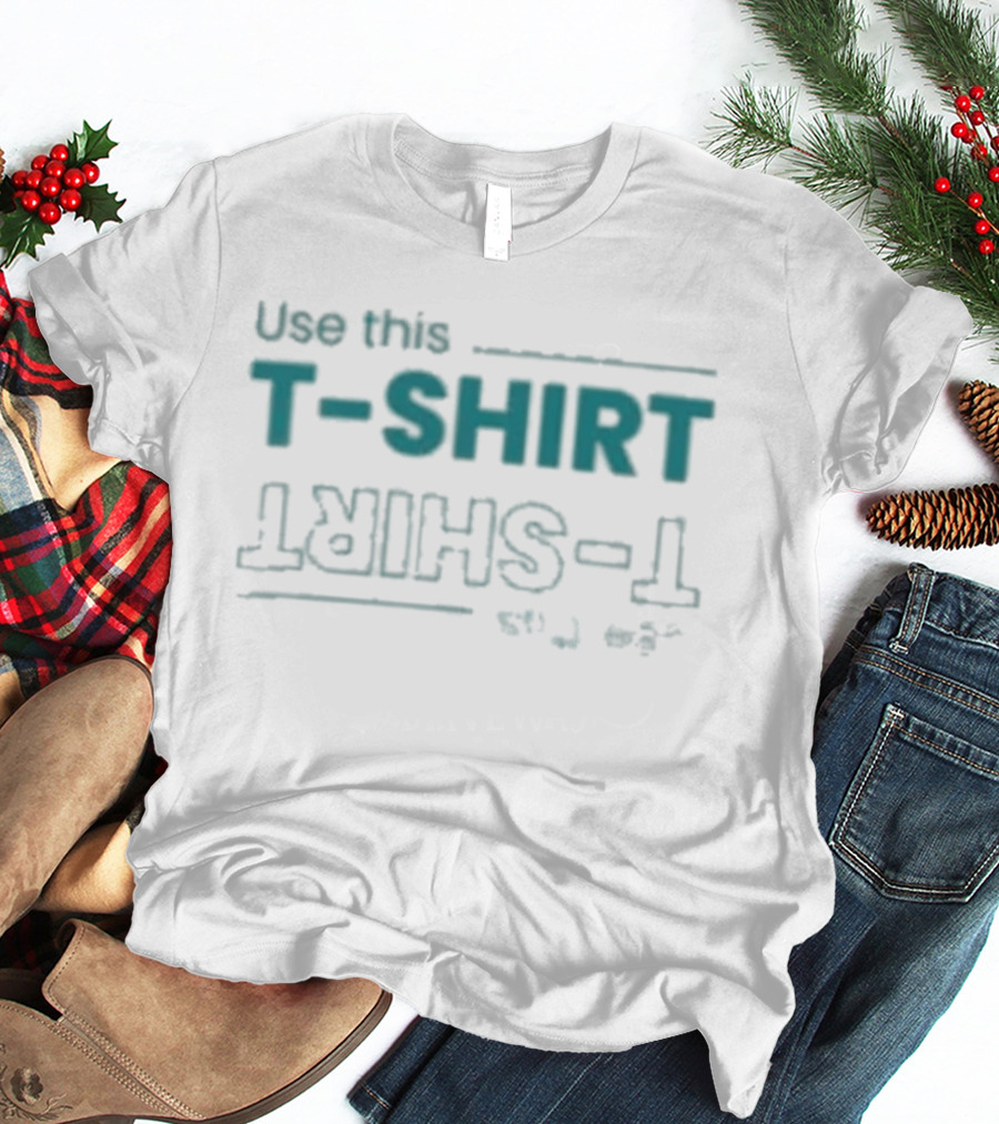 Use This T T-Shirt