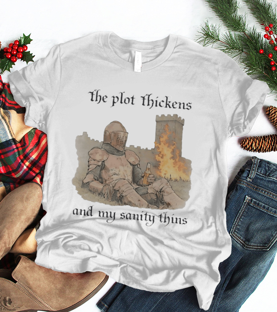 Knight Relaxing By Burning Castle The Plot Thickens And My Sanity Thins T-Shirt