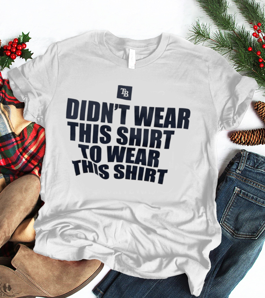 Tampa Bay Rays Didn't Wear This To Wear This TB T-Shirt