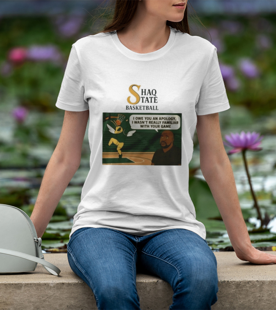 Shaquille O'Neal Shaq State Basketball I Owe You An Apology I Wasn't Really Familiar With Your Game T-Shirt