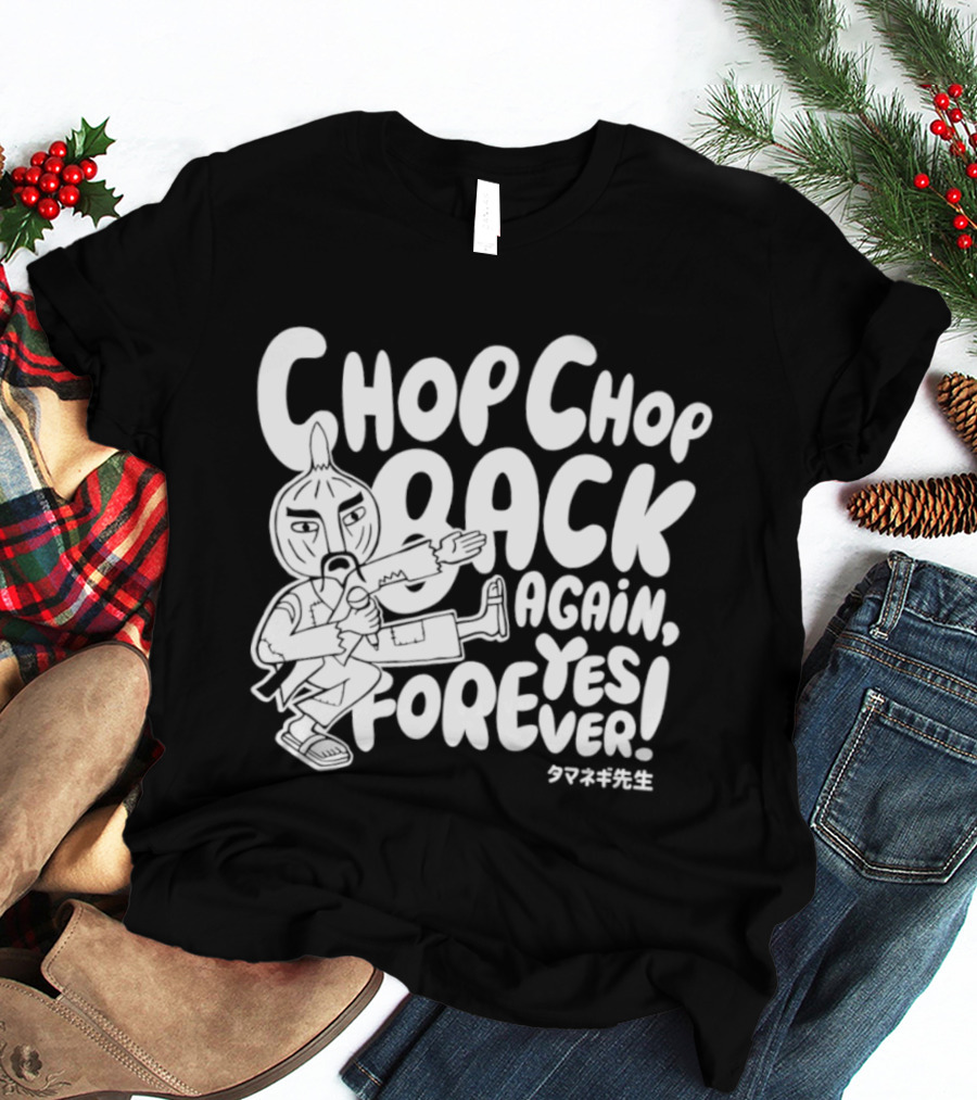 Chop Chop Back Again Yes Forever Onion Sensei T-Shirt