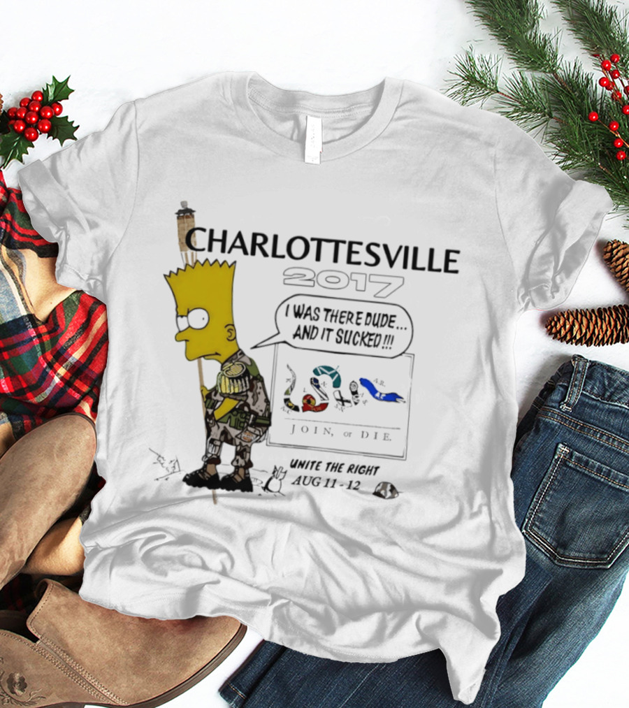 Charlottesville 2017 Bart Simpson Unite The Right Aug 11 12 Join Or Die I Was There Dude And It Sucked T-Shirt