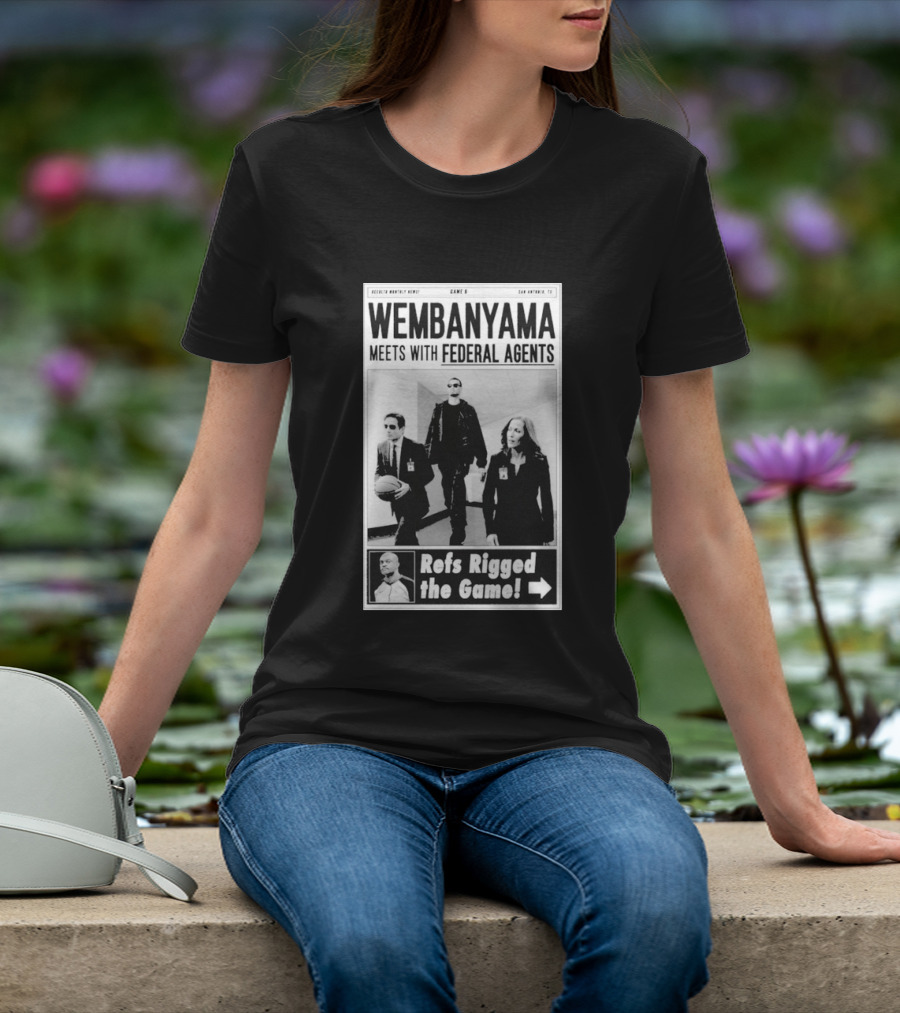 Wembanyama Meets With Federal Agents San Antonio TX Refs Rigged The Game T-Shirt