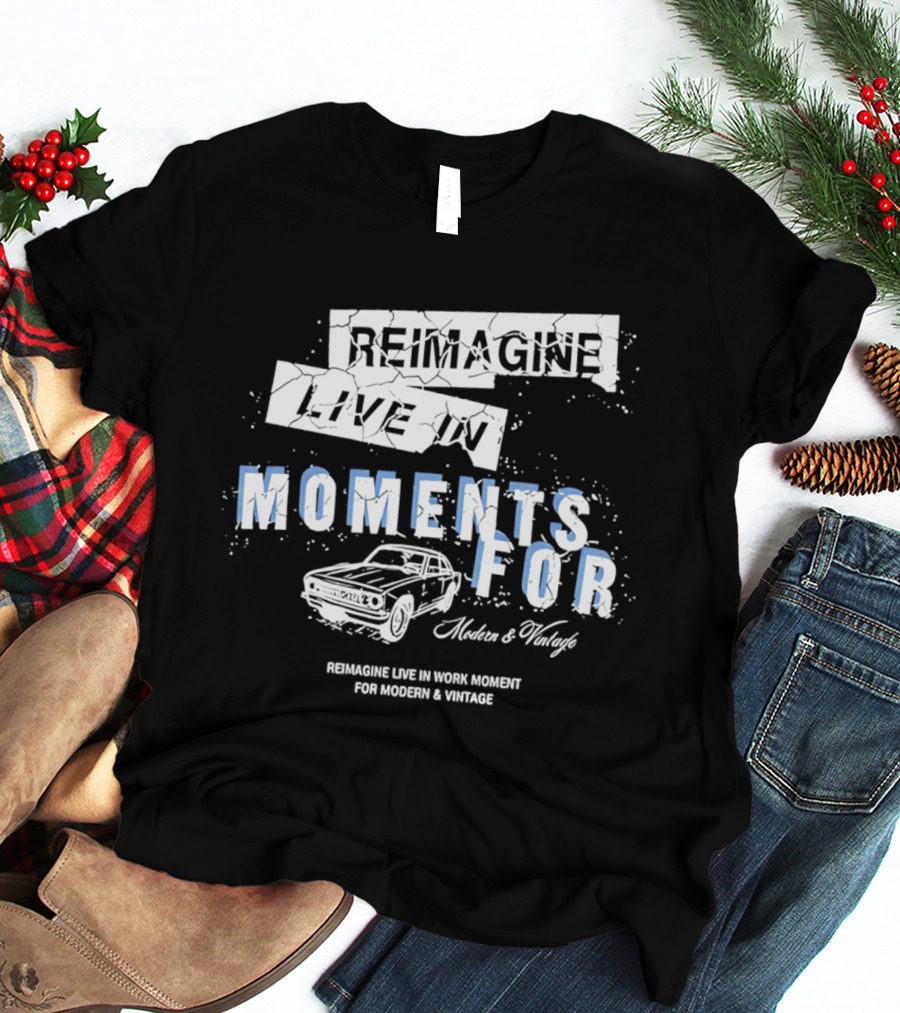 Reimagine Live In Moments For Modern And Vintage Car Enthusiasts T-Shirt
