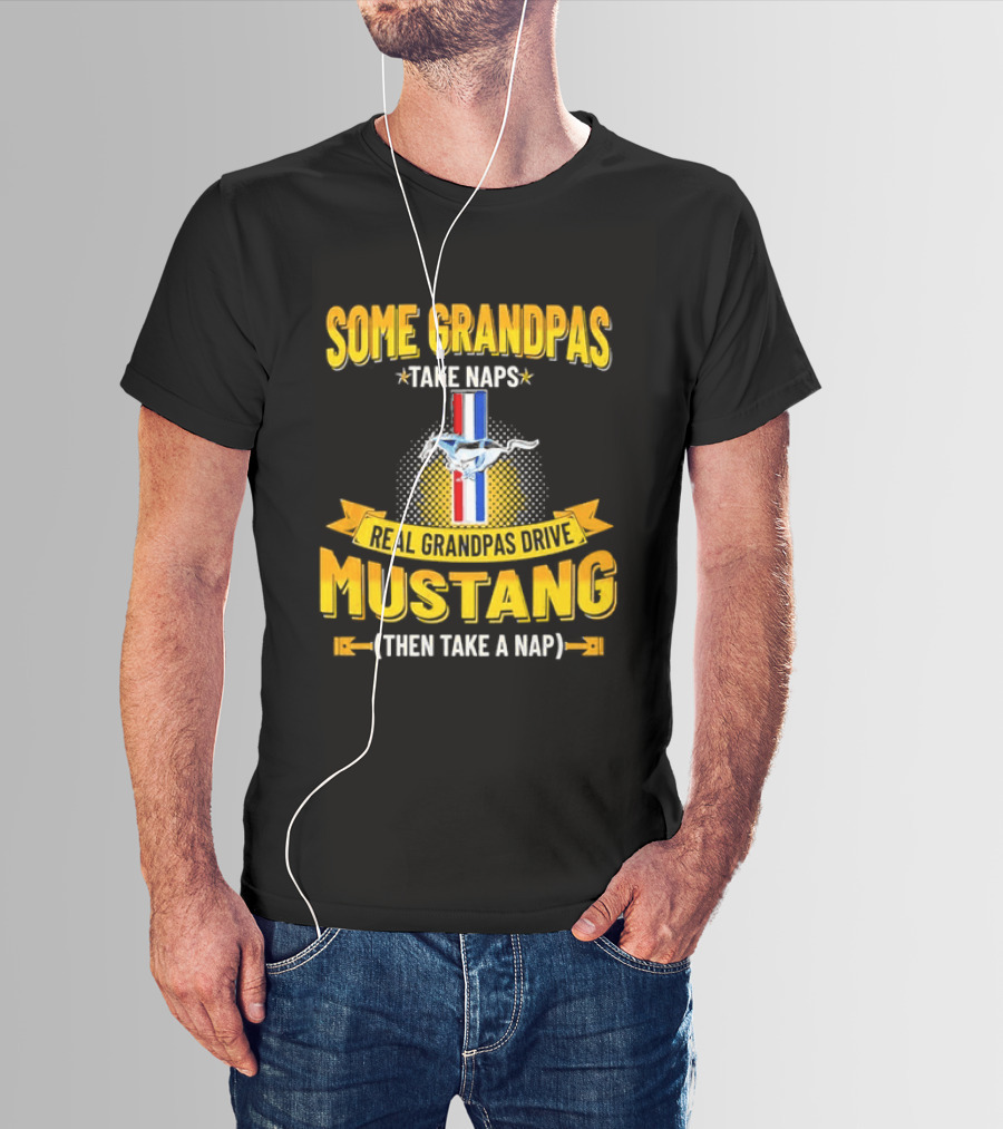 Some Grandpas Take Naps Real Grandpas Drive Mustang Then Take A Nap T-Shirt