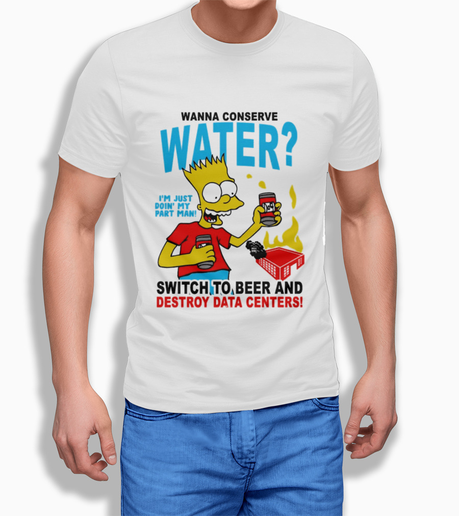 Wanna Conserve Water Switch To Beer And Destroy Data Centers Bart Simpson Meme T-Shirt