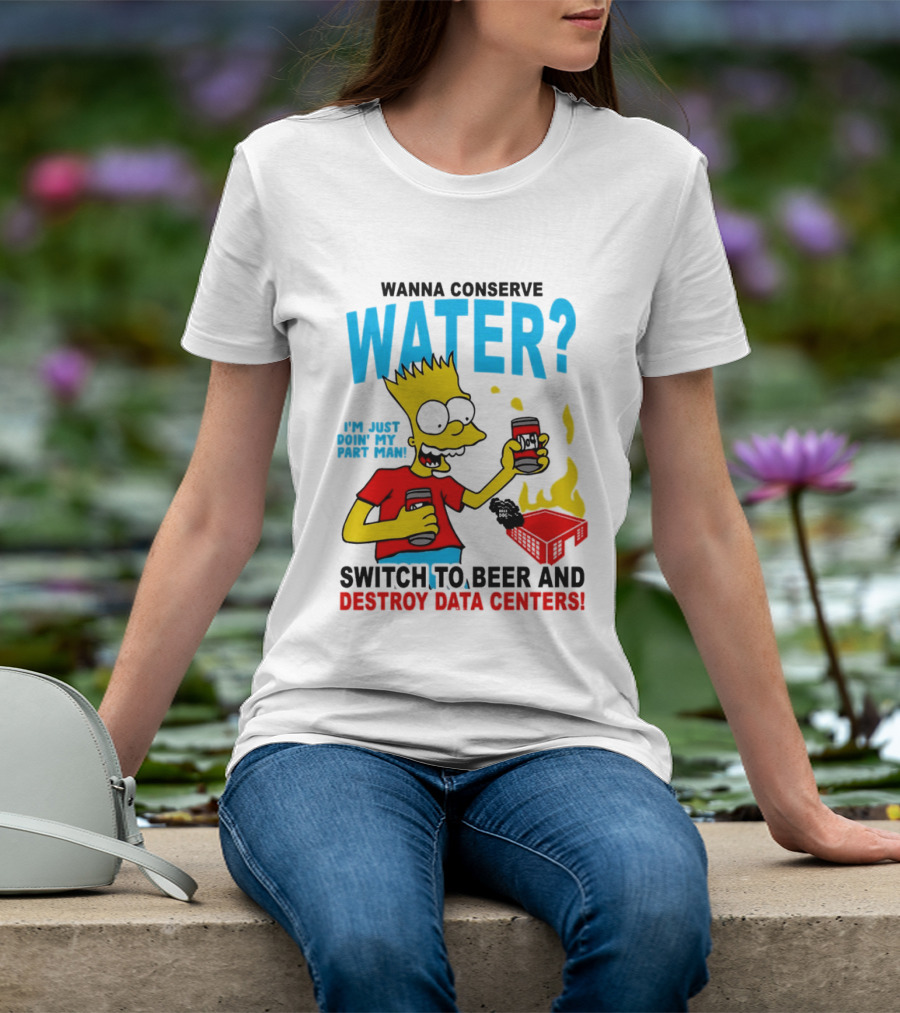 Wanna Conserve Water Switch To Beer And Destroy Data Centers Bart Simpson Meme T-Shirt