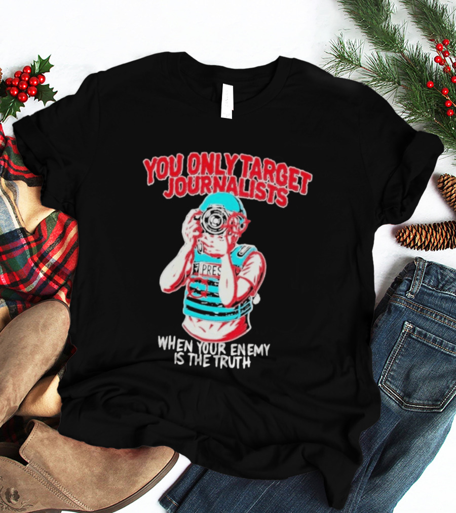 You Only Target Journalists When Your Enemy Is The Truth Press Photographer T-Shirt
