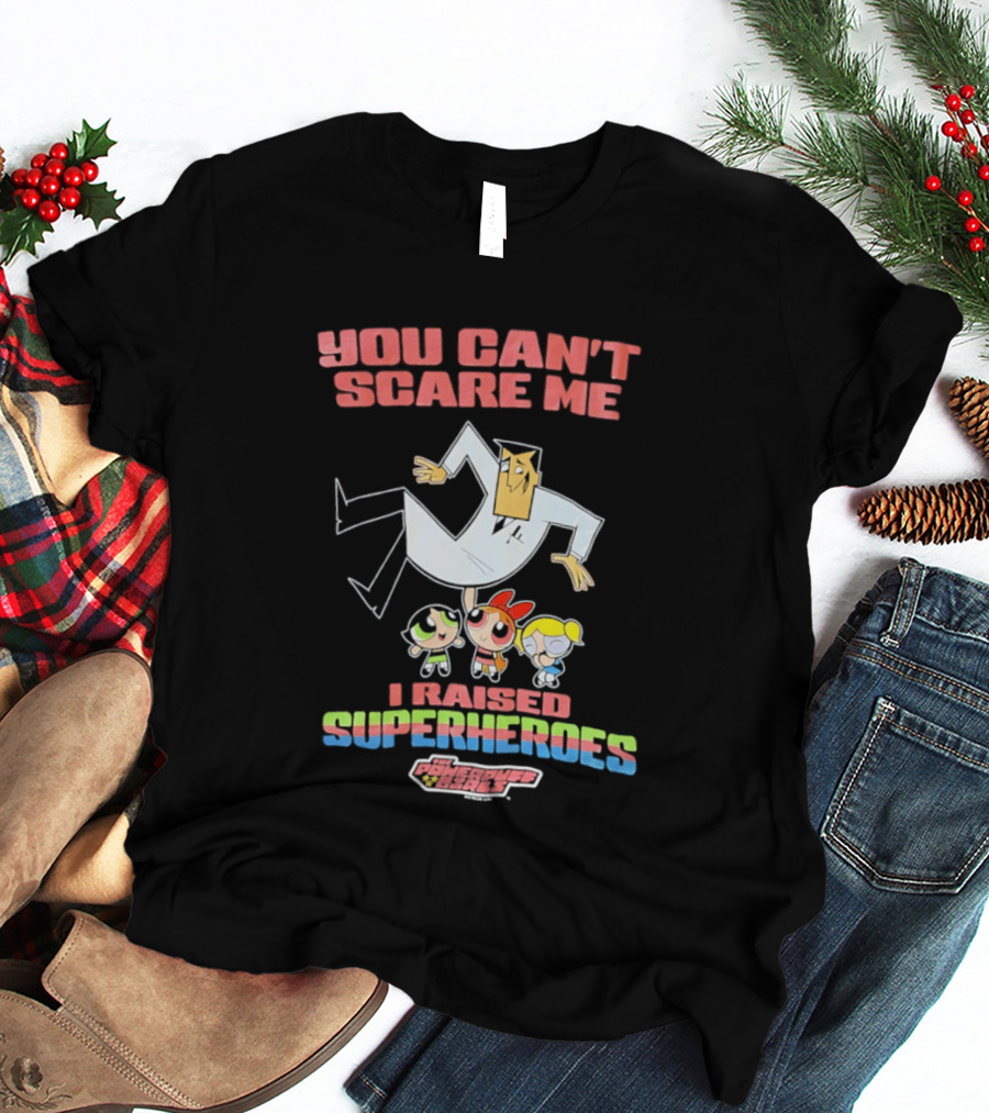 Powerpuff Girls You Can't Scare Me I Raised Superheroes Professor Family T-Shirt