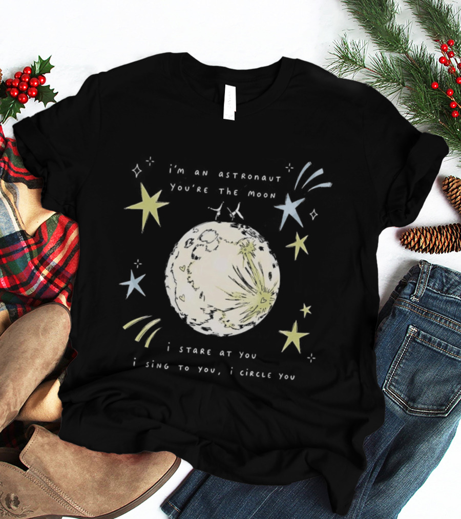 I'm An Astronaut You're The Moon I Stare At You I Sing To You I Dance T-Shirt