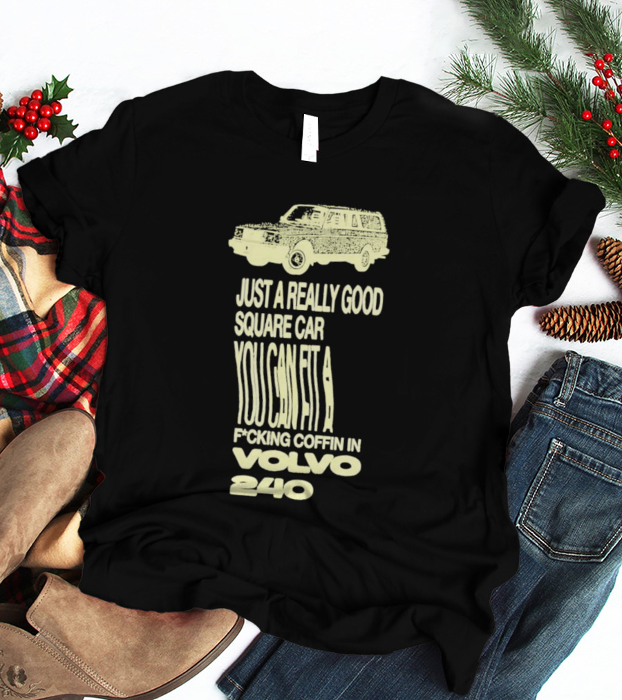 Just A Really Good Square Car You Can Fit A F*cking Coffin In Volvo 240 T-Shirt