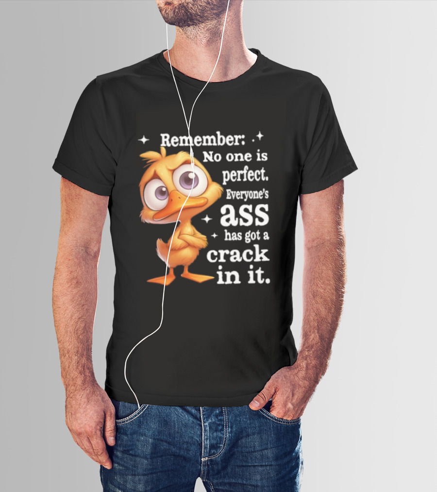 Remember No One Is Perfect Funny Duck Everyone's Ass Has Got A Crack In It T-Shirt