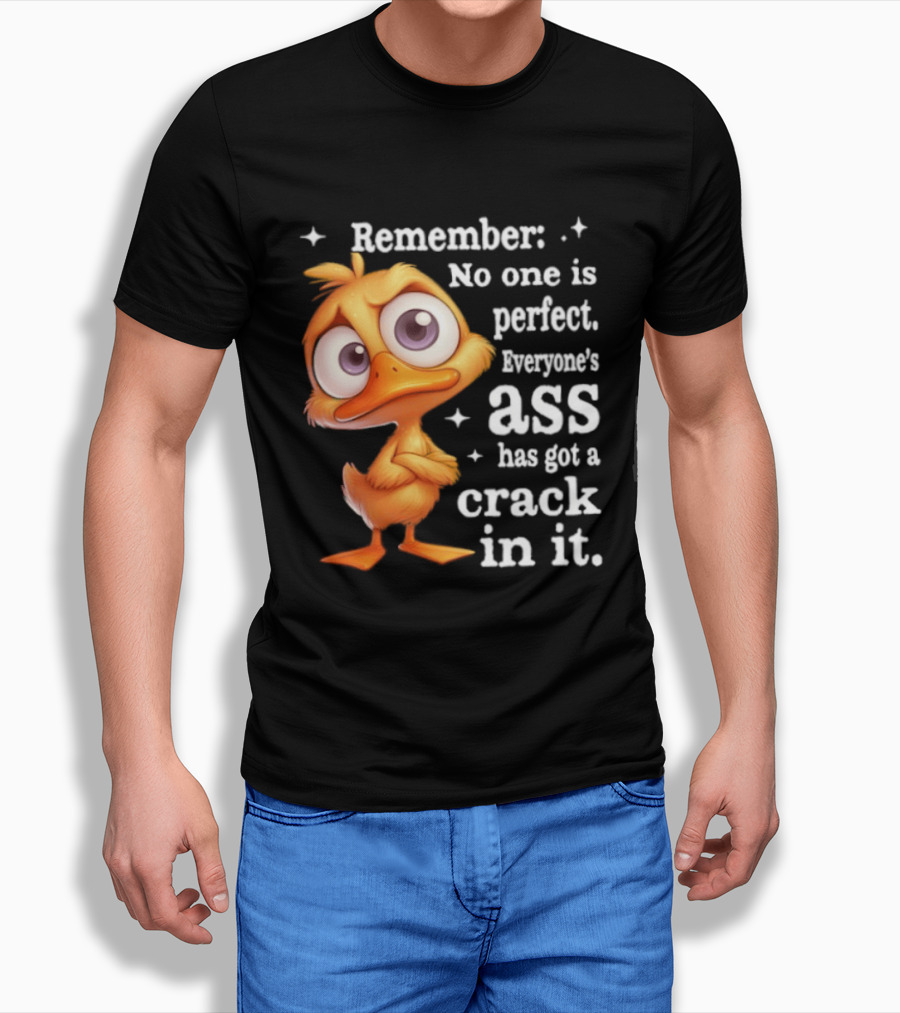 Remember No One Is Perfect Funny Duck Everyone's Ass Has Got A Crack In It T-Shirt