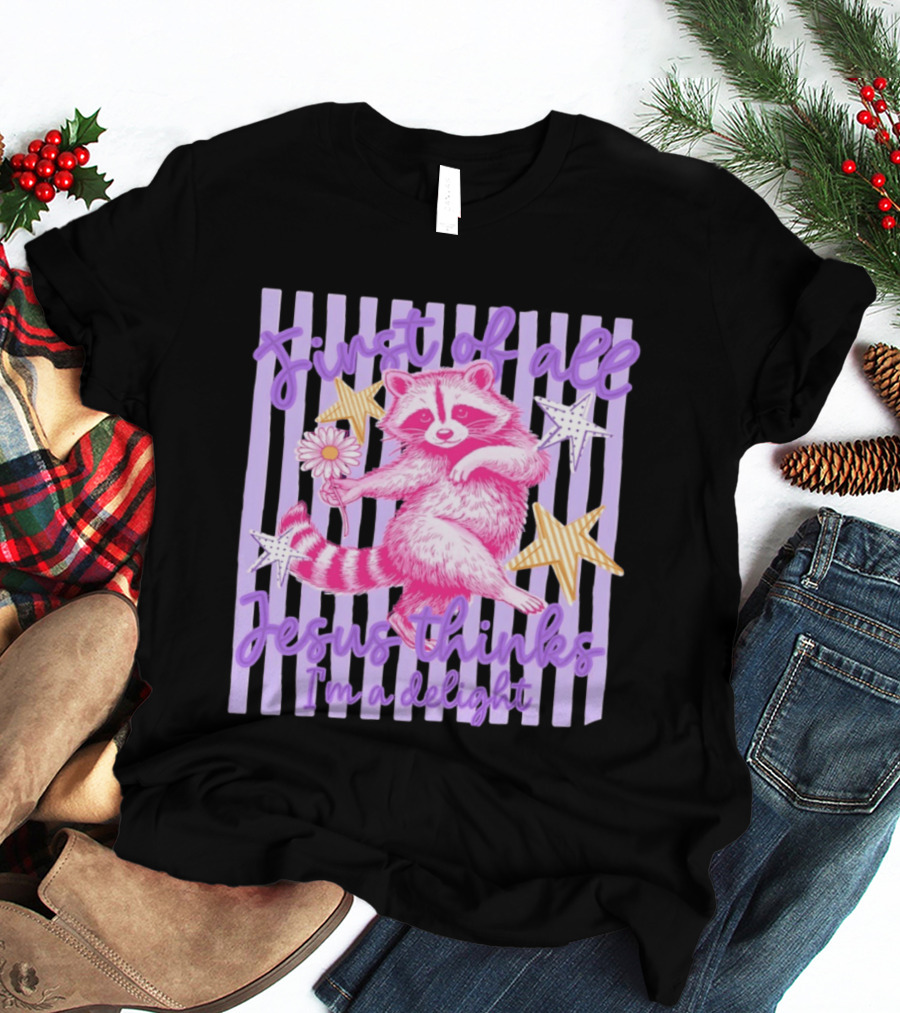 First Of All Jesus Thinks I'm A Delight Raccoon With Daisy And Stars T-Shirt