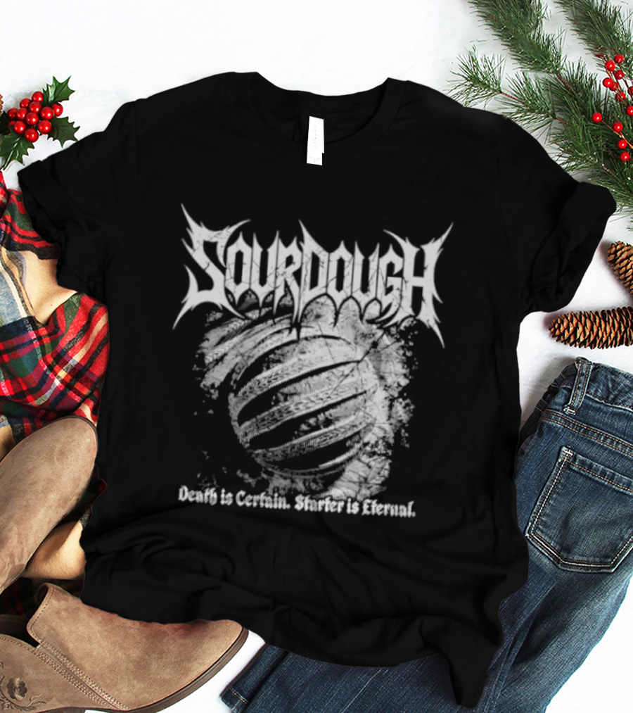 Sourdough Death Is Certain Starter Is Eternal T-Shirt