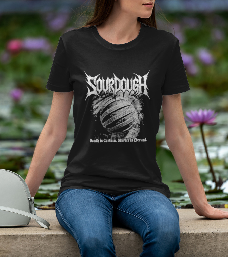 Sourdough Death Is Certain Starter Is Eternal T-Shirt