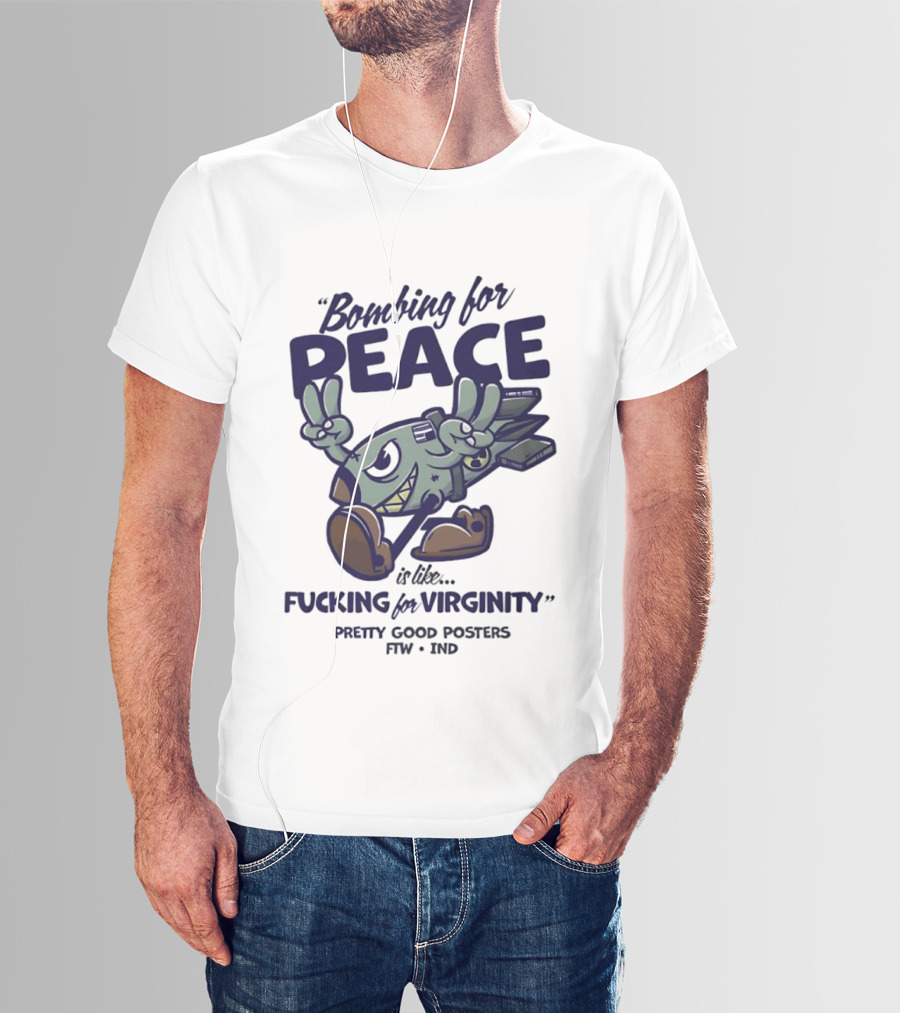 Bombing For Peace Is Like Fucking For Virginity Pretty Good S FTW IND T-Shirt