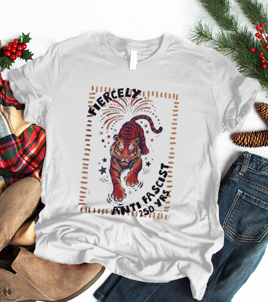 Fiercely Tiger Anti Fascist 250 Yrs T-Shirt
