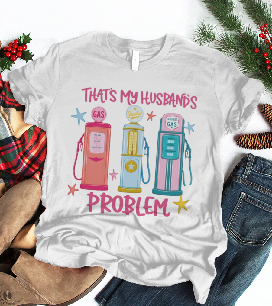 Gasoline Pumps That's My Husband's Problem Super Gas T-Shirt