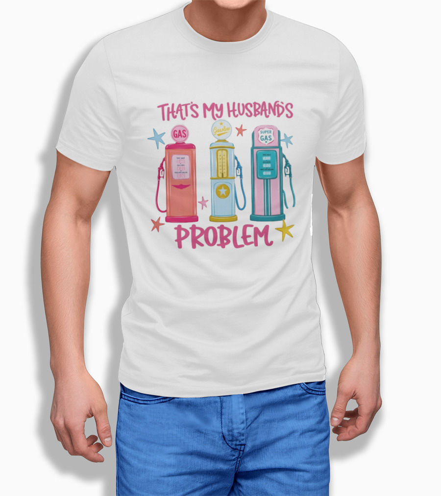 Gasoline Pumps That's My Husband's Problem Super Gas T-Shirt