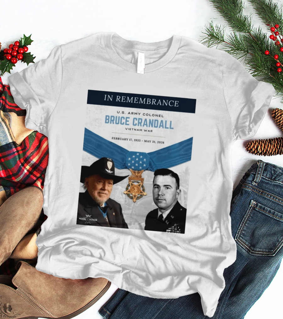 In Remembrance U.S. Army Colonel Bruce Crandall Vietnam War February 17 1933 May 31 2026 Medal Of Honor T-Shirt