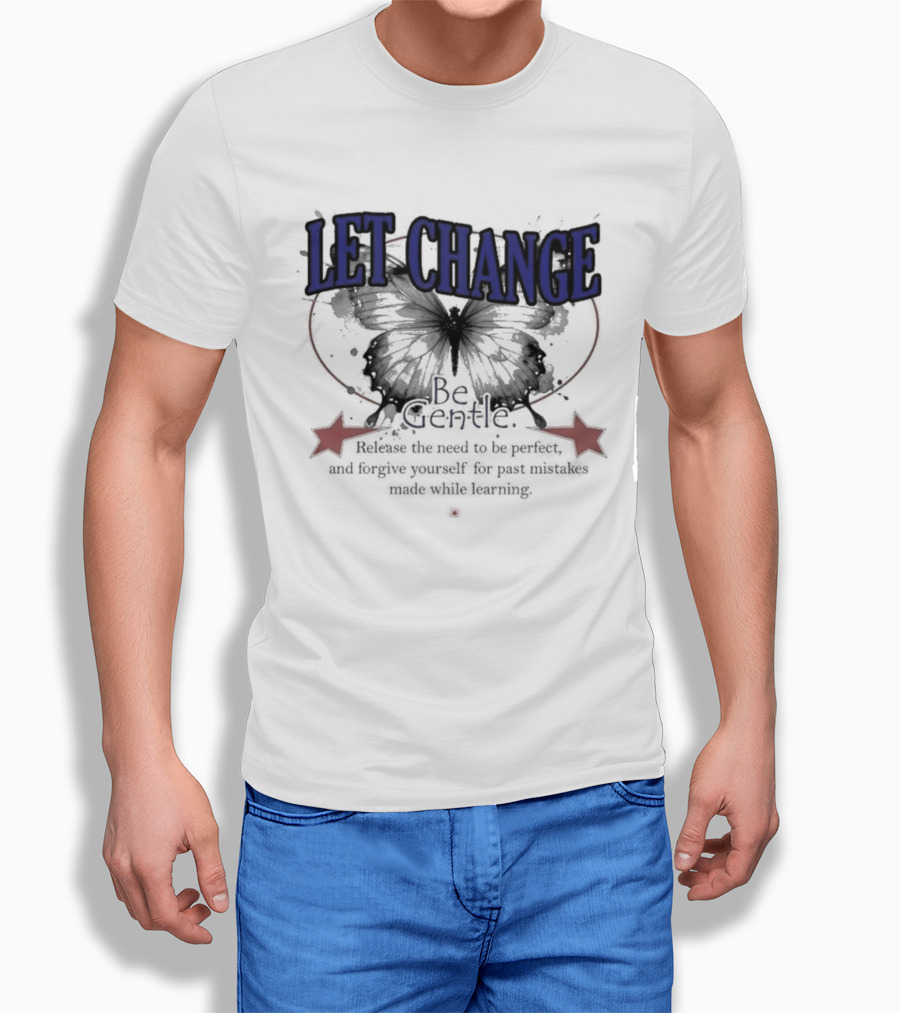 Let Change Be Gentle Release The Need To Be Perfect Forgive Yourself For Past Mistakes T-Shirt